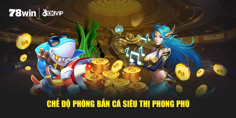 Chế độ phòng bắn cá siêu thị phong phú